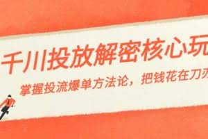 千川投流-解密核心玩法，掌握投流 爆单方法论，把钱花在刀刃上