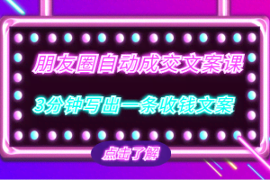 朋友圈自动成交文案课，带你3分钟写出一条收钱文案，把文案发出去，把钱收回来！