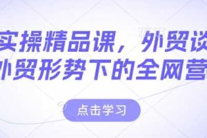 外贸实操精品课，外贸谈判，新外贸形势下的全网营销