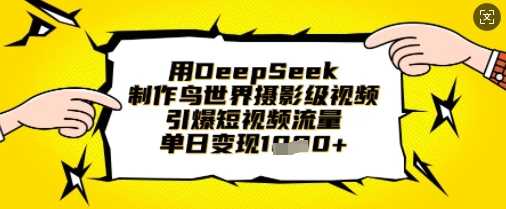 用DeepSeek制作鸟世界摄影级视频，引爆短视频流量，单日变现1k