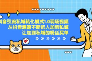 (8429期)抖音-引流私域转化模式1.0现场视频,从抖音源源不断把人加到私域,让加…