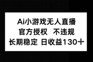 （14260期）AI小游戏无人直播，官方授权 不违规，单日平均收益130+