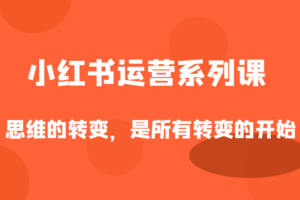 小红书运营系列课，思维的转变，是所有转变的开始