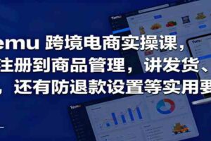 Temu跨境半托管实操，从注册到商品管理，讲发货、成本，还有防退款设置等实用要点