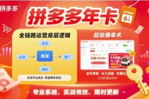 拼多多年卡，拼多多全链路运营底层逻辑，超级爆单术【更新10月】