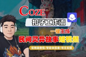 Coze扣子智能体工作流一键生成“民间灵异故事“短视频，全流程保姆级教学