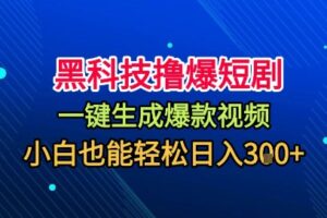 黑科技撸爆短剧，懒人玩法，无需剪辑，一键生成，秒过原创，小白也能轻松日入1k【揭秘】