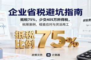 企业省税避坑指南：抵税75%，少交405万所得税，税筹案例，稽查应对与灵活用工