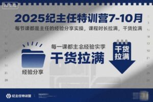 2025纪主任特训营7-10月，每节课都是主任的经验分享实操，课程时长拉满，干货拉满