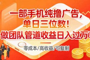 一部手机纯撸广告，单日三位数，做团队管道收益日入过1W