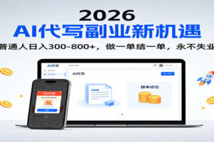 2026 副业首选!AI 代写日入 300-800,普通人0门槛,做一单结一单!