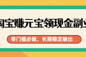 淘宝赚元宝领现金副业，零门槛必做，长期稳定输出