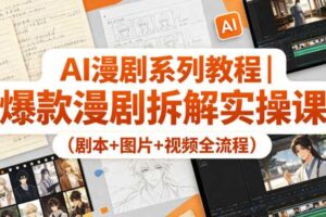 AI漫剧系列教程|爆款漫剧拆解实操课(剧本+图片+视频全流程)