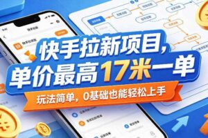 快手拉新项目,单价最高17米一单,玩法简单,0基础也能轻松上手(更新0511)
